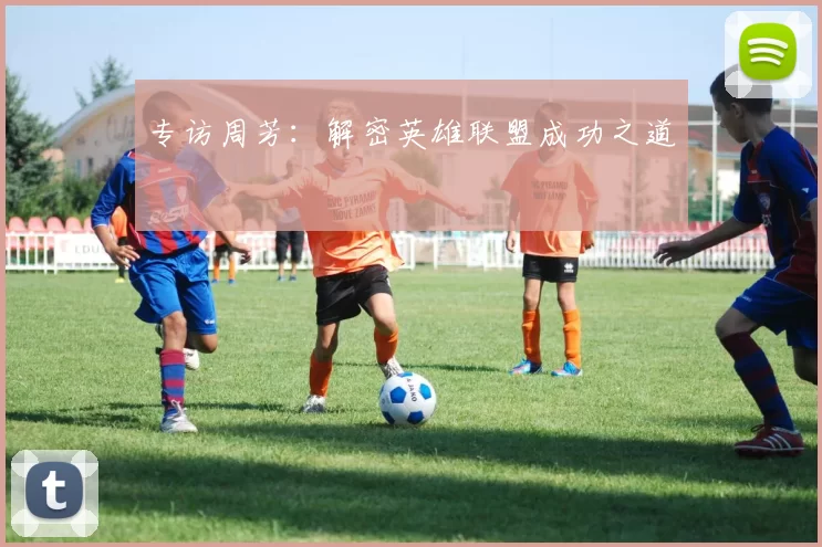 专访周芳：解密英雄联盟成功之道